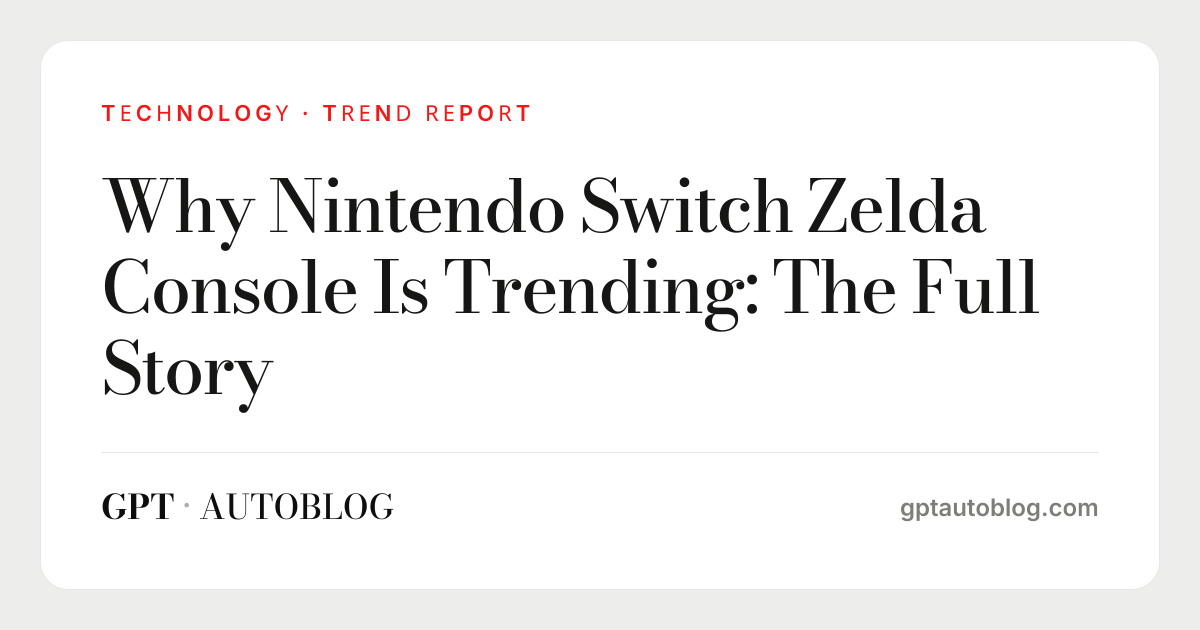 Why Nintendo Switch Zelda Console Is Trending: The Full Story — GPT ...
